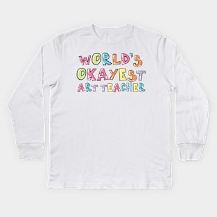 World's Okayest Art Teacher Gift Idea Kids Long Sleeve T-Shirt